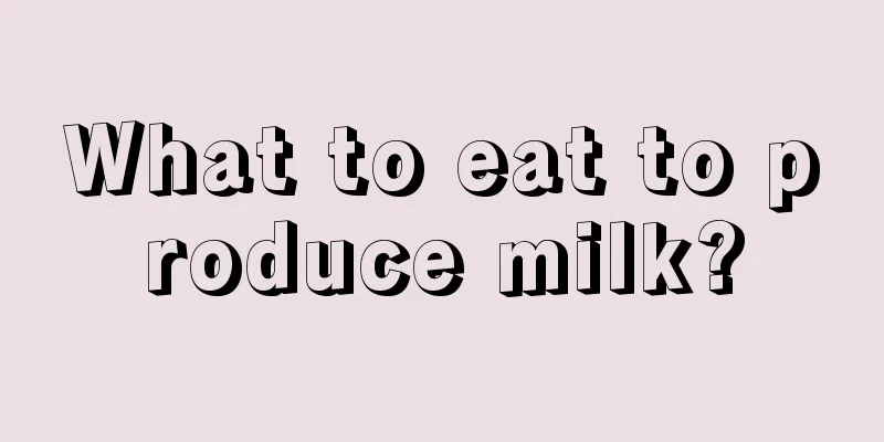 What to eat to produce milk?