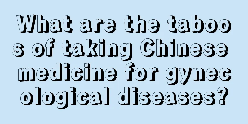 What are the taboos of taking Chinese medicine for gynecological diseases?