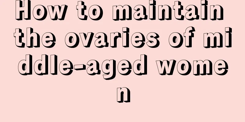 How to maintain the ovaries of middle-aged women