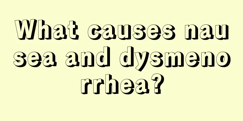 What causes nausea and dysmenorrhea?