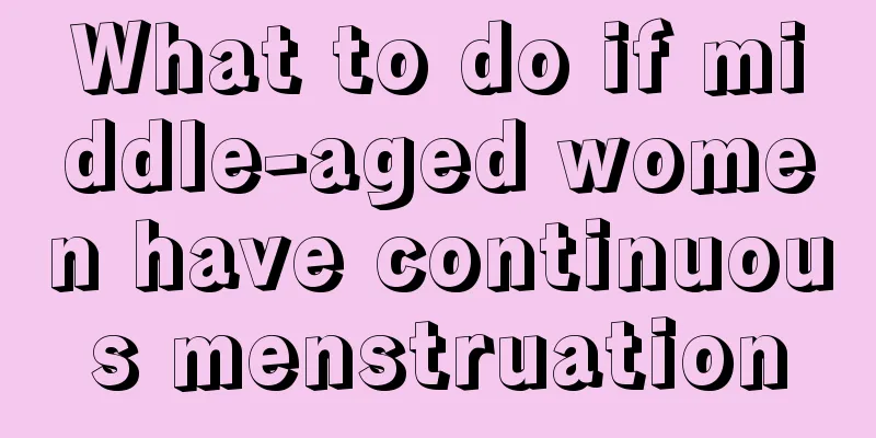 What to do if middle-aged women have continuous menstruation