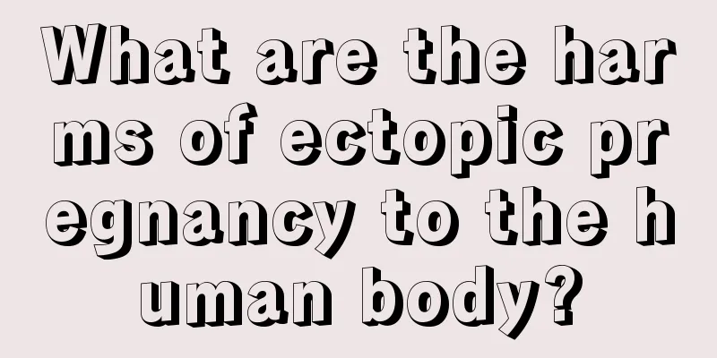 What are the harms of ectopic pregnancy to the human body?