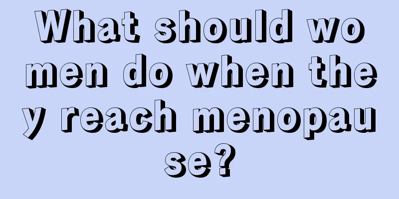 What should women do when they reach menopause?