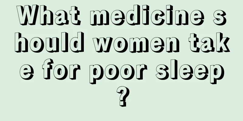 What medicine should women take for poor sleep?