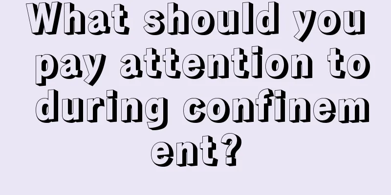 What should you pay attention to during confinement?