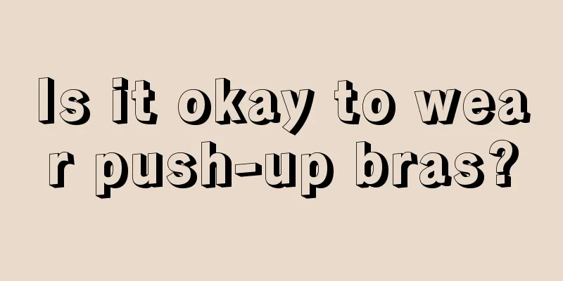 Is it okay to wear push-up bras?