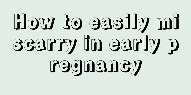 How to easily miscarry in early pregnancy