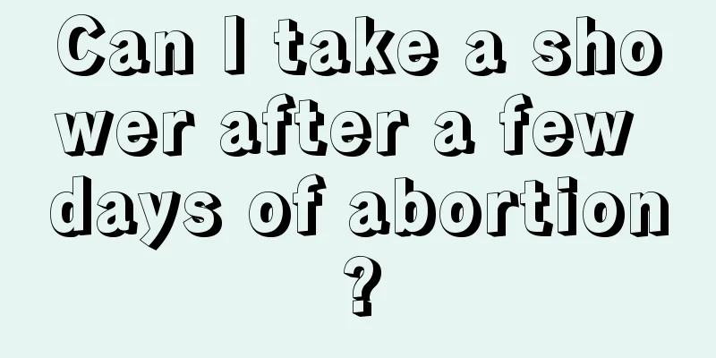 Can I take a shower after a few days of abortion?