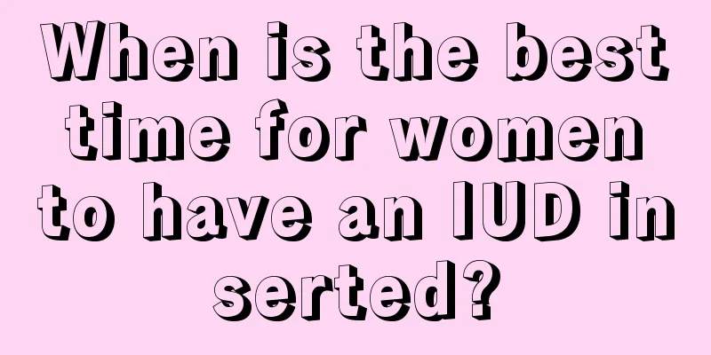 When is the best time for women to have an IUD inserted?