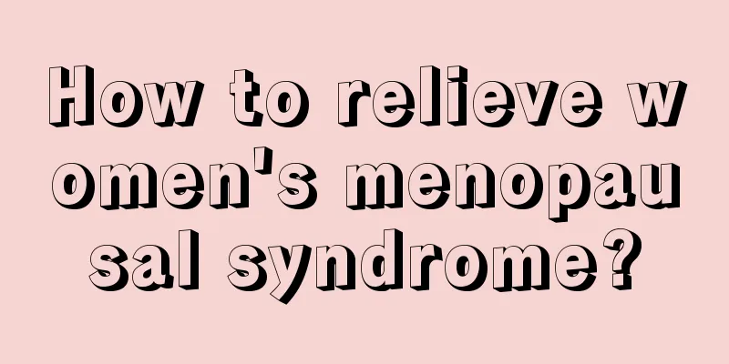 How to relieve women's menopausal syndrome?