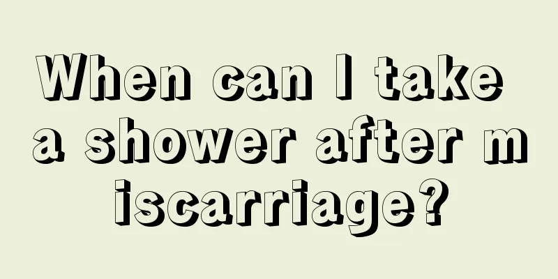 When can I take a shower after miscarriage?