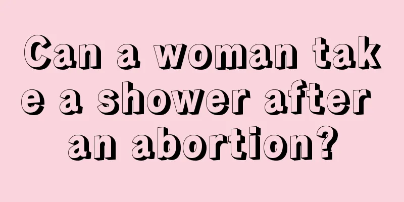 Can a woman take a shower after an abortion?