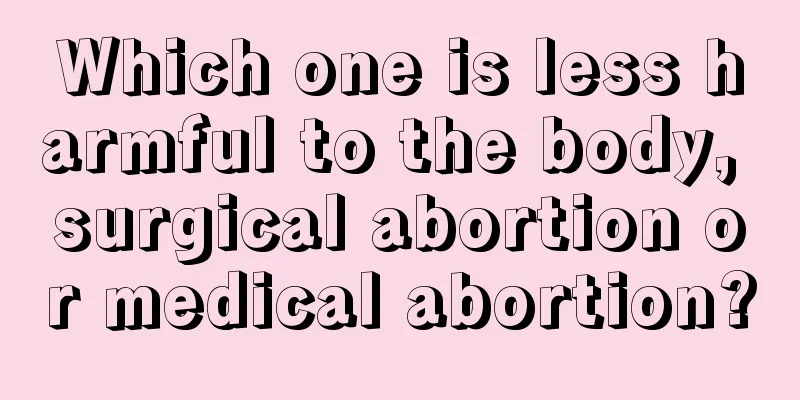 Which one is less harmful to the body, surgical abortion or medical abortion?