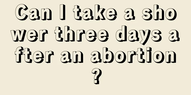 Can I take a shower three days after an abortion?