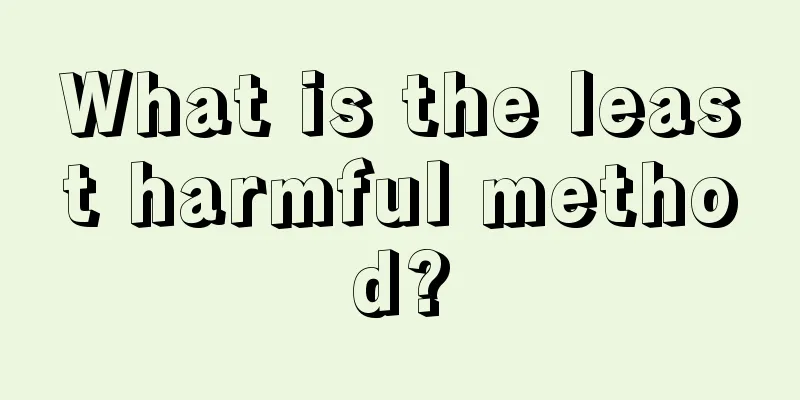 What is the least harmful method?