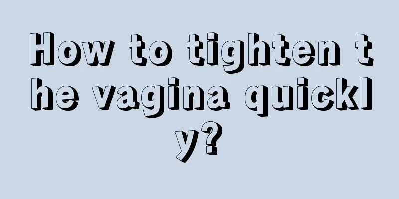 How to tighten the vagina quickly?