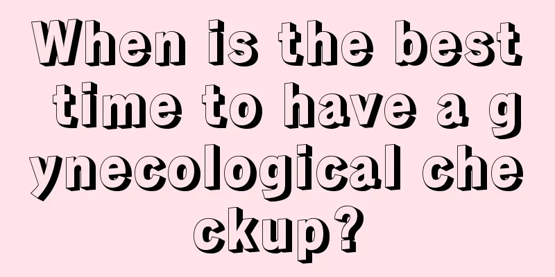 When is the best time to have a gynecological checkup?