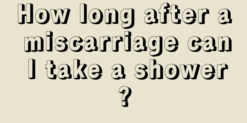 How long after a miscarriage can I take a shower?