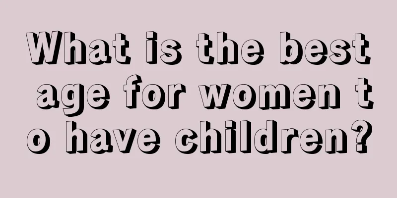 What is the best age for women to have children?