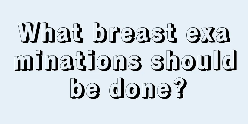 What breast examinations should be done?