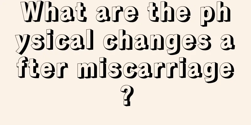 What are the physical changes after miscarriage?