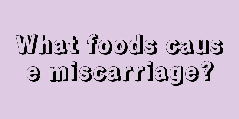 What foods cause miscarriage?