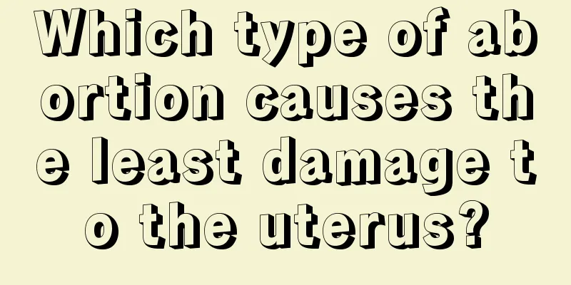 Which type of abortion causes the least damage to the uterus?