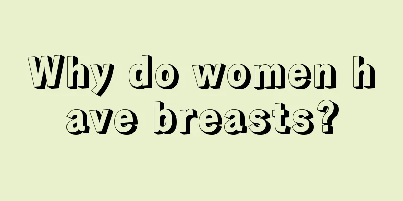 Why do women have breasts?