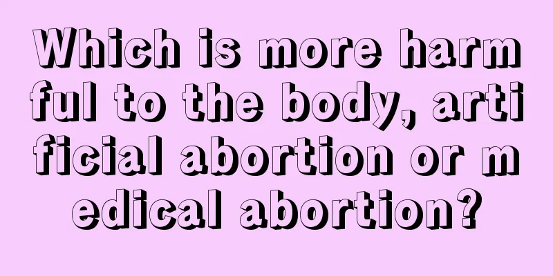 Which is more harmful to the body, artificial abortion or medical abortion?