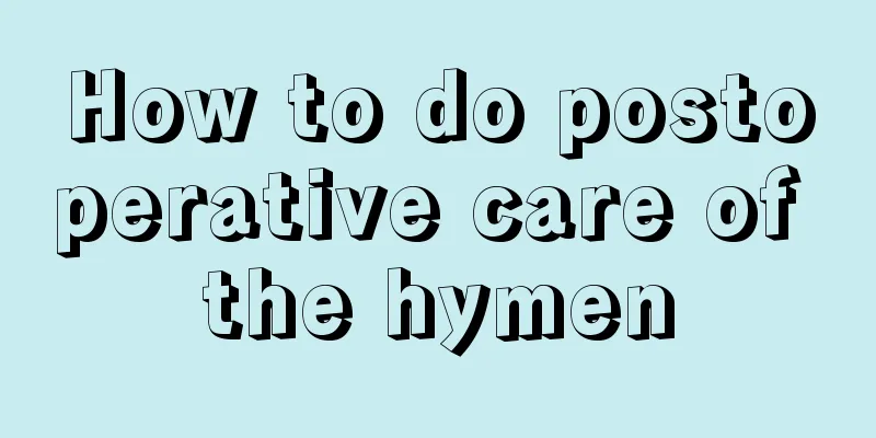 How to do postoperative care of the hymen