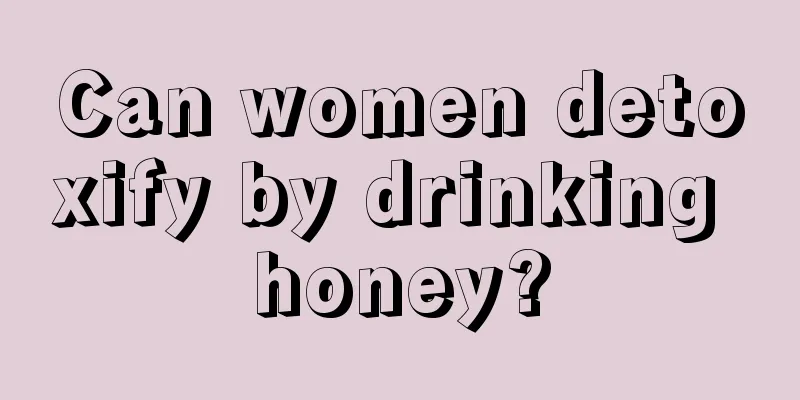 Can women detoxify by drinking honey?