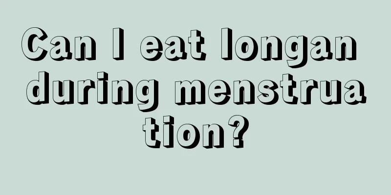 Can I eat longan during menstruation?