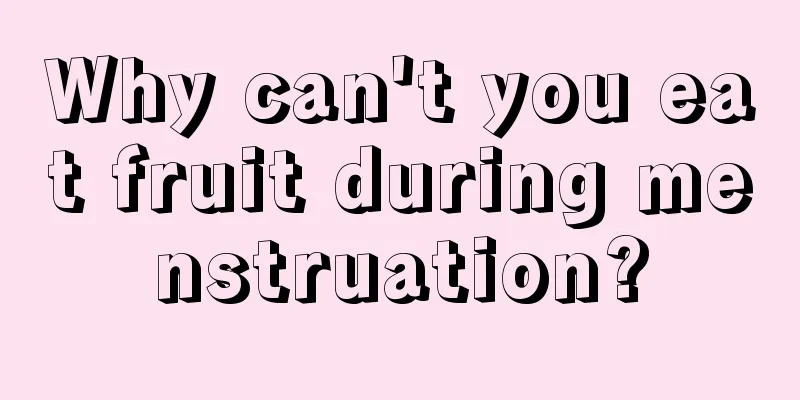 Why can't you eat fruit during menstruation?