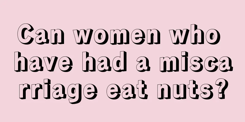 Can women who have had a miscarriage eat nuts?