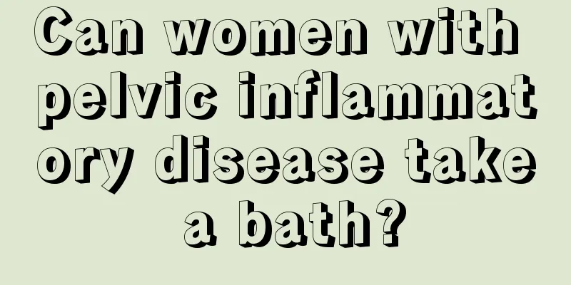 Can women with pelvic inflammatory disease take a bath?