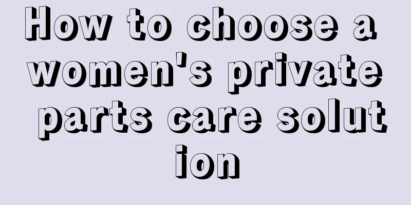 How to choose a women's private parts care solution