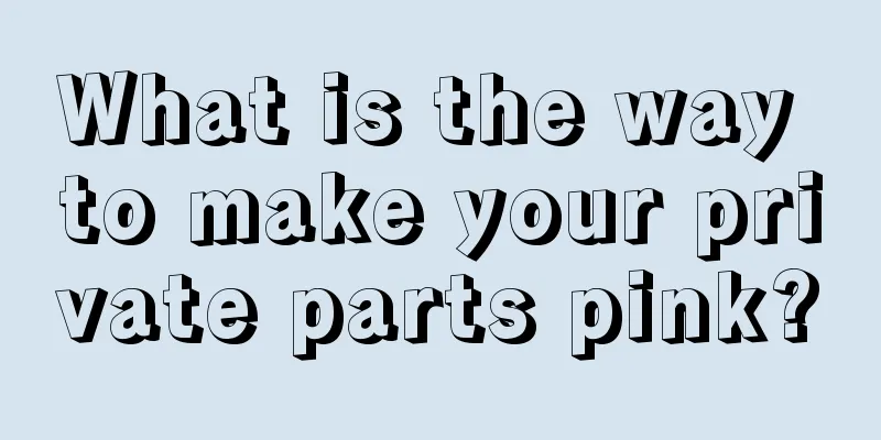 What is the way to make your private parts pink?