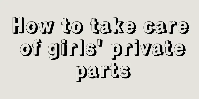 How to take care of girls' private parts