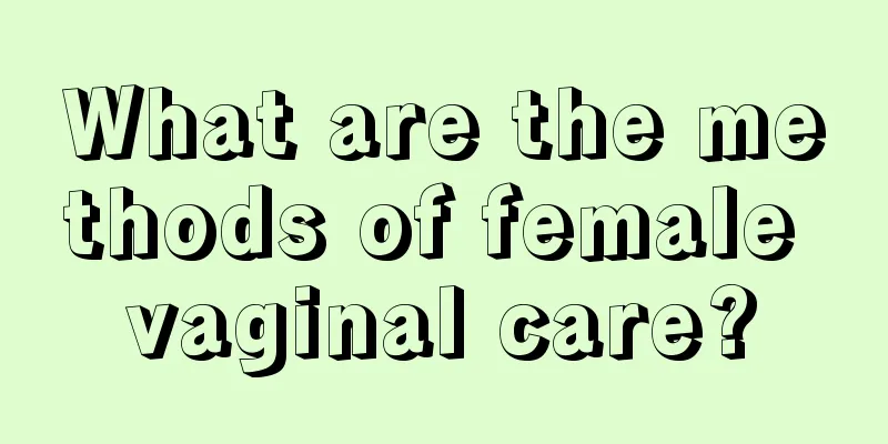 What are the methods of female vaginal care?