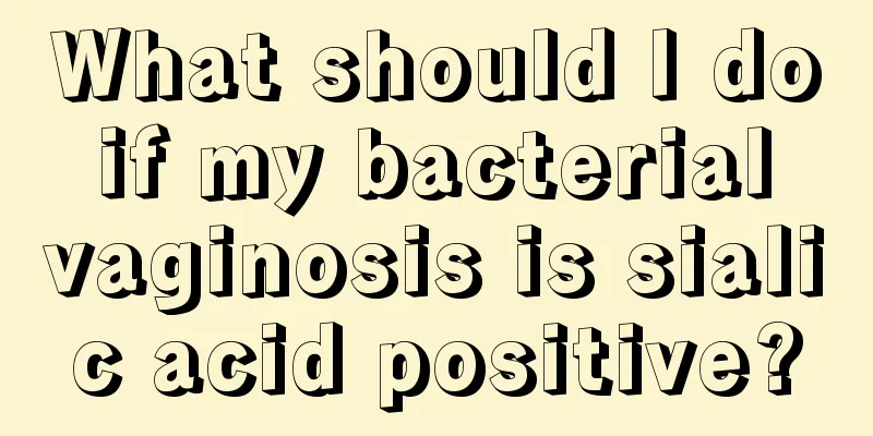 What should I do if my bacterial vaginosis is sialic acid positive?