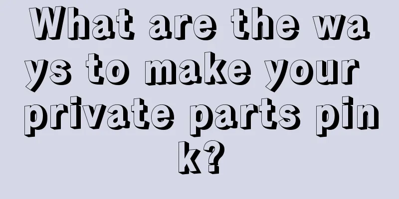 What are the ways to make your private parts pink?