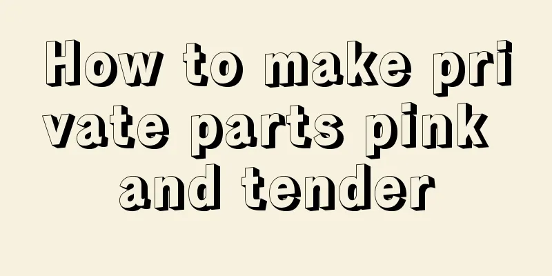 How to make private parts pink and tender