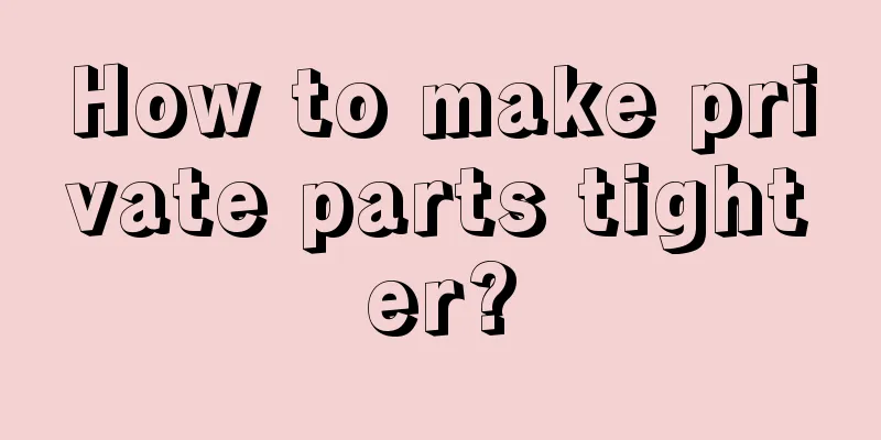 How to make private parts tighter?