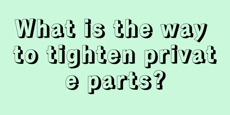 What is the way to tighten private parts?