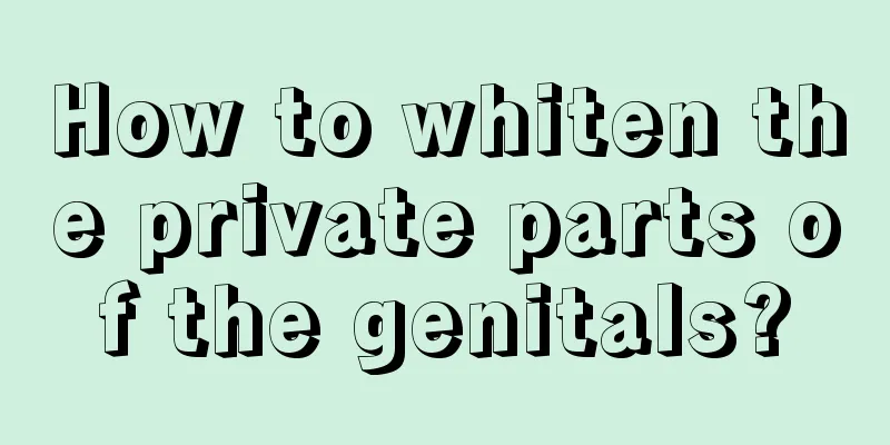 How to whiten the private parts of the genitals?