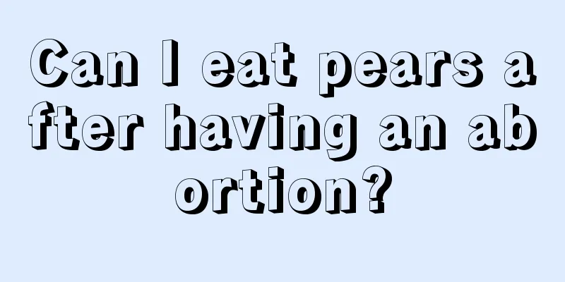 Can I eat pears after having an abortion?