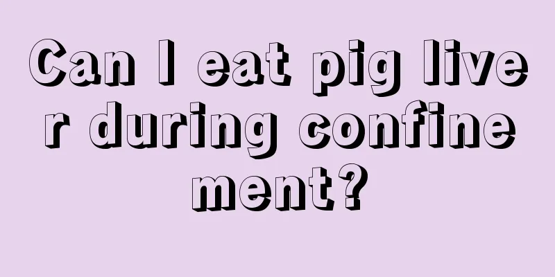 Can I eat pig liver during confinement?