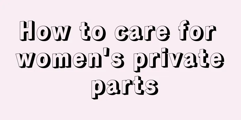 How to care for women's private parts