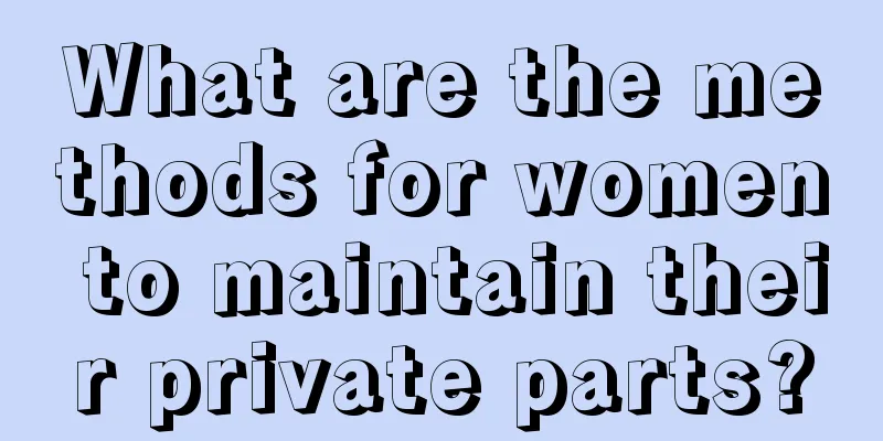 What are the methods for women to maintain their private parts?