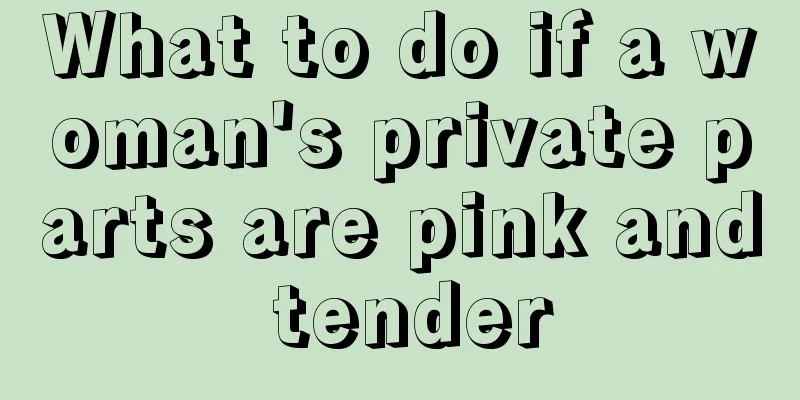 What to do if a woman's private parts are pink and tender